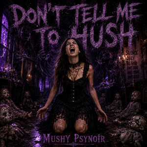 Don't Tell Me To Hush by Mushy PsyNoir