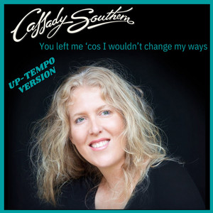 You Left Me 'Cos I Wouldn't Change My Ways - Up-tempo Version by Cassady Southern