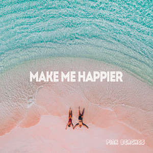 Make Me Happier by Pink Beaches