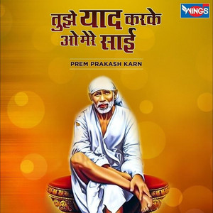 Prem Prakash Karn - Tujhe Yaad Karke O Mere Sai