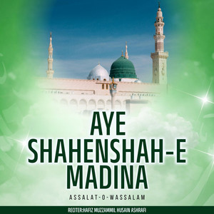 Aye Shahenshah-e-Madina Assalat-O-Wassalam by Hafiz Muzzammil Husain Ashrafi