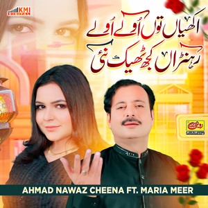 Ahmad Nawaz Cheena - Akhiyan Ton Ole Ole Rehna Kujh Thek Nai (feat. Maria Meer)