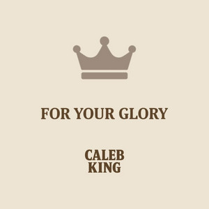 For Your Glory by Caleb King