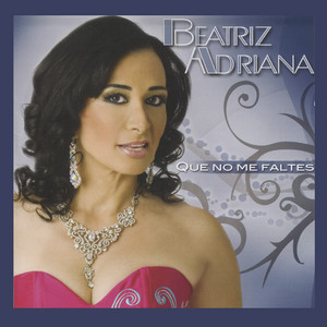 Beatriz Adriana - Que No Me Faltes Tu