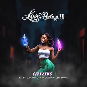 Love Portion II by Cityzens, Lakhid, Juvy Jakes, Mista Charming, Ossy Brown