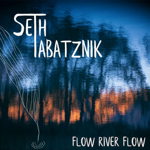 Flow River Flow by Seth Tabatznik