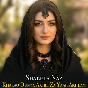 Khalaq Dunya Akhli Za Yaar Akhlam by Shakela Naz