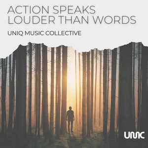 Action Speaks Louder Than Words by Uniq Music Collective