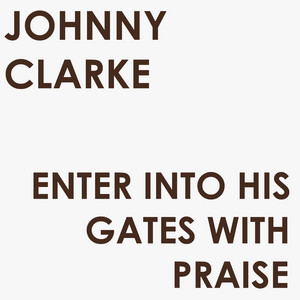 Enter Into His Gates with Praise — Johnny Clarke