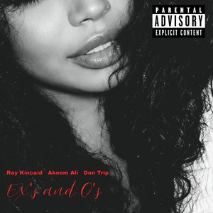 Ex's and O's - Redux by Ray Kincaid, Akeem Ali, Don Trip