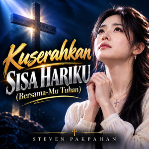 Kuserahkan Sisa Hariku (Bersama-Mu Tuhan) by Steven Pakpahan