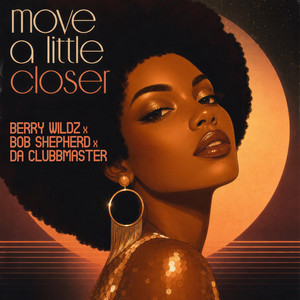 Move A Little Closer (Edit) by Berry Wildz, Bob Shepherd, Da Clubbmaster