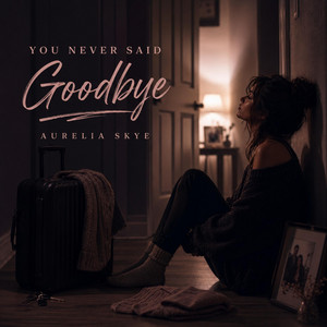 You Never Said Goodbye by Aurelia Skye