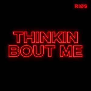 Thinkin Bout Me by RIØS