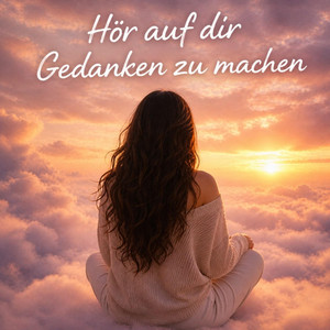 Hör auf dir Gedanken zu machen by Flugpoet1