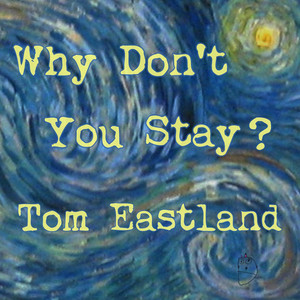 Why Don't You Stay? by Tom Eastland