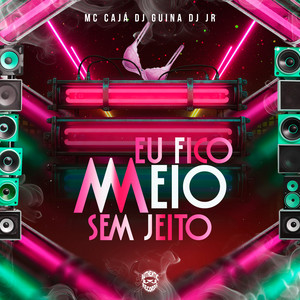 Eu Fico Meio Sem Jeito