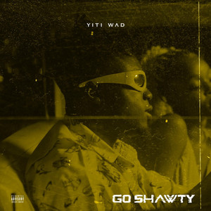 Go Shawty by Yiti Wad
