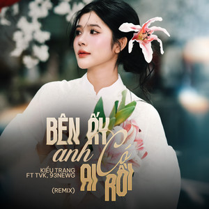 Kiều Trang, TVK & 93NEW-G - Bên Ấy Anh Có Ai Rồi (Remix)