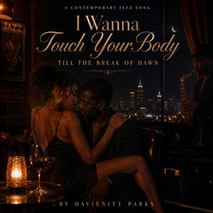 I wanna touch your body till the break of dawn by Davienity Parks