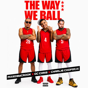 THE WAY WE BALL by Charlie Chopstix, MixedByCrook, OC Chris