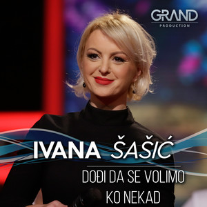 Ivana Sasic & Grand Production - Dođi Da Se Volimo Ko Nekad