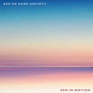 432 Hz Ease Anxiety by Zen In Motion