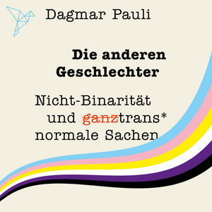 Die anderen Geschlechter [Nicht-Binarität und (ganz) trans* normale Sachen (Ungekürzt)]