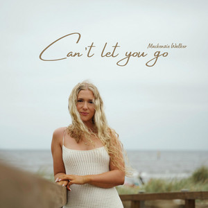 Can't Let You Go by Mackenzie Walker