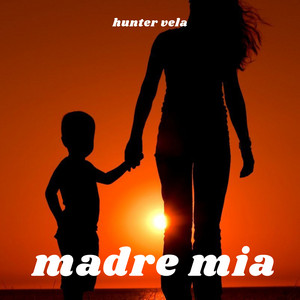 madre mia by hunter vela