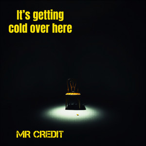It's Getting Cold over Here by MR CREDIT