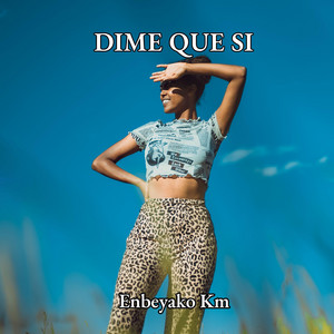 DIME QUE SI by Enbeyako Km