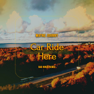 Car Ride Here - BAD NINJA Remix by Wayne Johnny, BAD NINJA