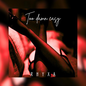 Too Damn Easy by RHYXA