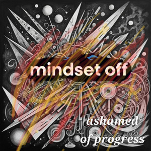 ashamed of progress by MINDSET OFF