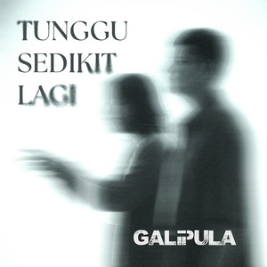 Tunggu Sedikit Lagi by Galipula