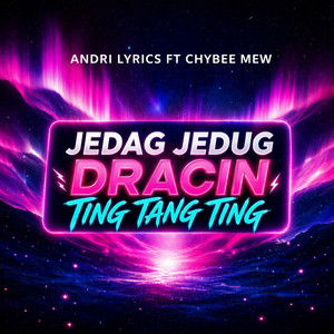 Jedag Jedug Dracin Ting Tang Ting by Andri Lyrics, Chybee Mew