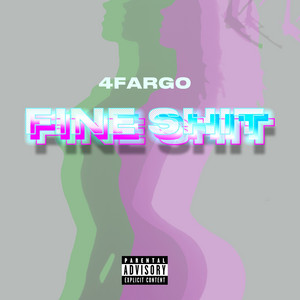 Fine Sh!t by 4Fargo