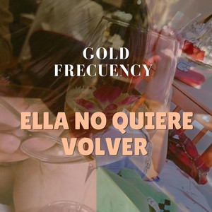 Ella no quiere volver by Gold Frecuency
