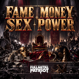 Fame, Money, Sex, Power by Full Metal Patriot