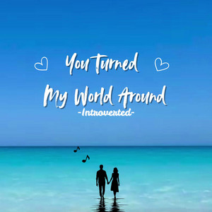 You Turned My World Around by Introverted