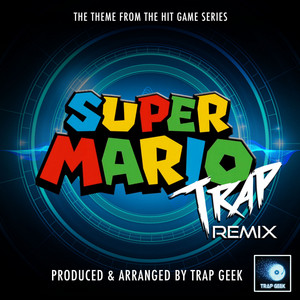 Trap Geek - Super Mario Main Theme (From "Super Mario") [Trap Remix]