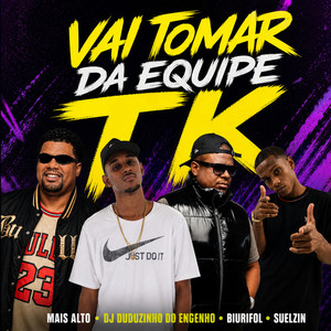 Vai Tomar da Equipe Tk by Biurifol, Mais Alto, Suelzin, Dj Duduzinho do Engenho