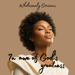 In awe of God's greatness by Wholesomely Gracious
