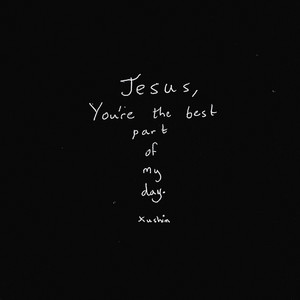 Jesus, You’re the best part of my day. by Kushim