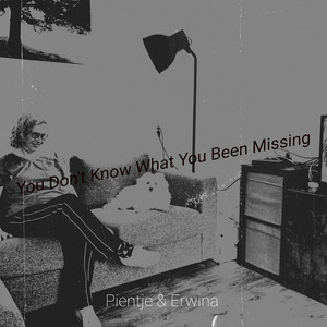 Pientje & Erwina - You Don't Know What You Been Missing