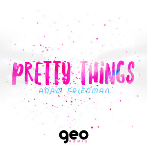 Pretty Things - Geo Remix by Adam Friedman, Geo