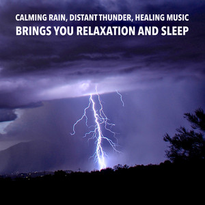 Calming Rain, Distant Thunder, Healing Music: Brings you relaxation and Sleep (Relax, De-stress Or Fall Asleep To The Soothing Sound Of Rain And Distant Thunder)