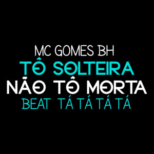 Mc Gomes BH - Tô Solteira Não Tô Morta Beat Tá Tá Tá Tá