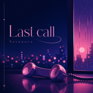 Last call by Yorunova ヨルノヴァ